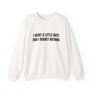 I Went A Little Nuts And I Regret Nothing Funny Crewneck Sweatshirt