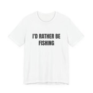 I'd Rather Be Fishing Funny Graphic T-Shirt