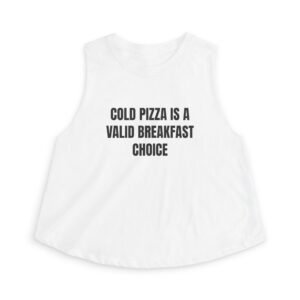 Cold Pizza Is A Valid Breakfast Choice Funny Women's Crop Top