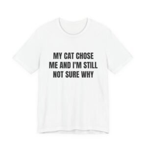 My Cat Chose Me And I'm Still Not Sure Why Funny Graphic T-Shirt