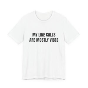 My Line Calls Are Mostly Vibes Funny Graphic T-Shirt