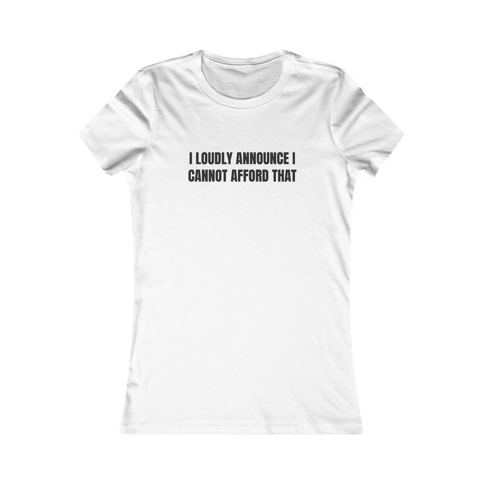 I Loudly Announce I Cannot Afford That Funny Women's Tee