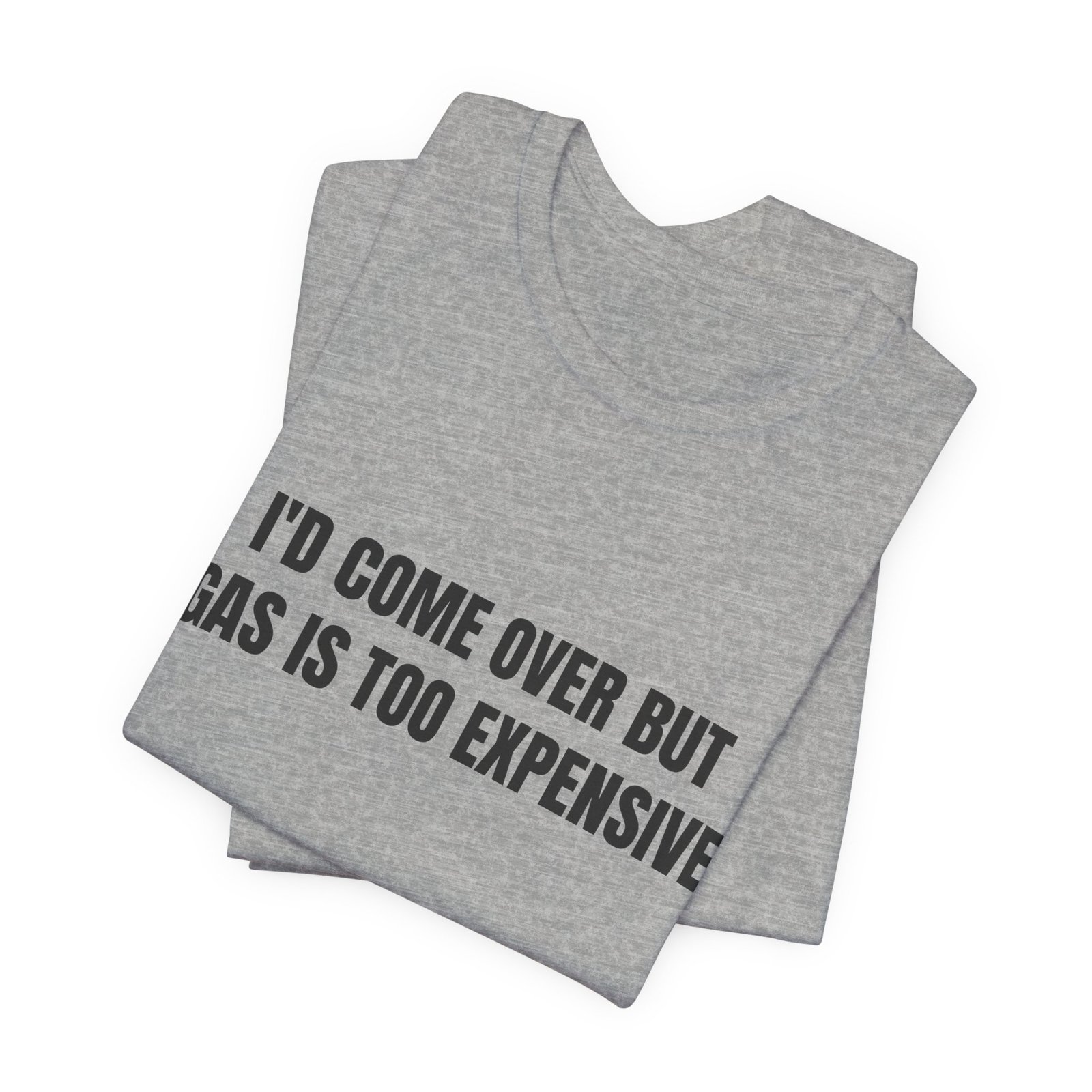 I'd Come Over But Gas Is Too Expensive Funny Graphic T-Shirt - Image 11