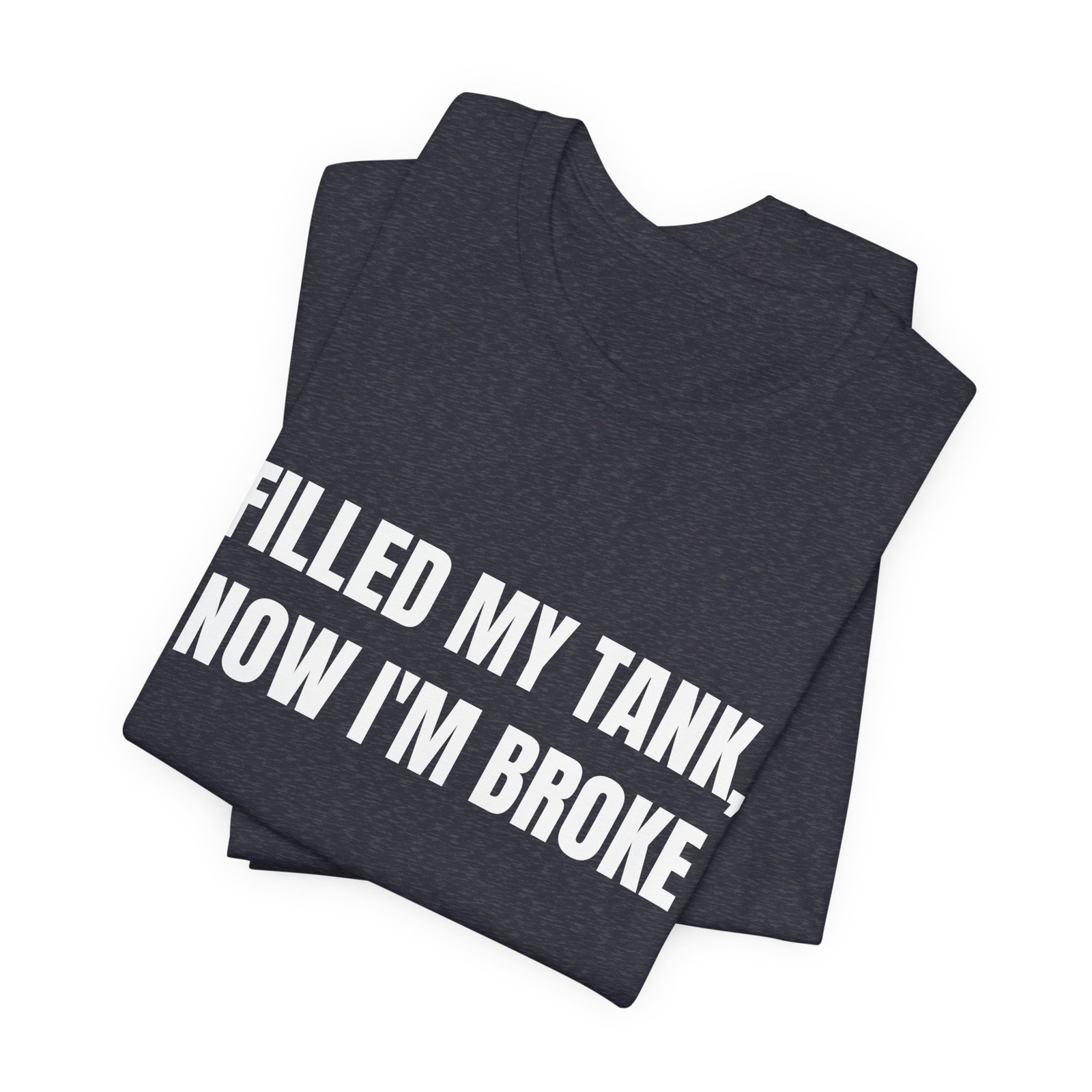 Filled My Tank, Now I'm Broke Funny Graphic T-Shirt - Image 15