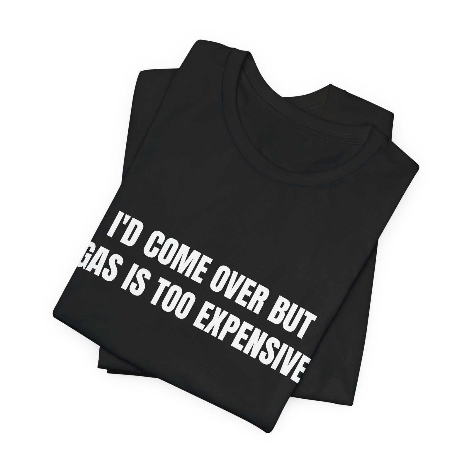 I'd Come Over But Gas Is Too Expensive Funny Graphic T-Shirt - Image 7