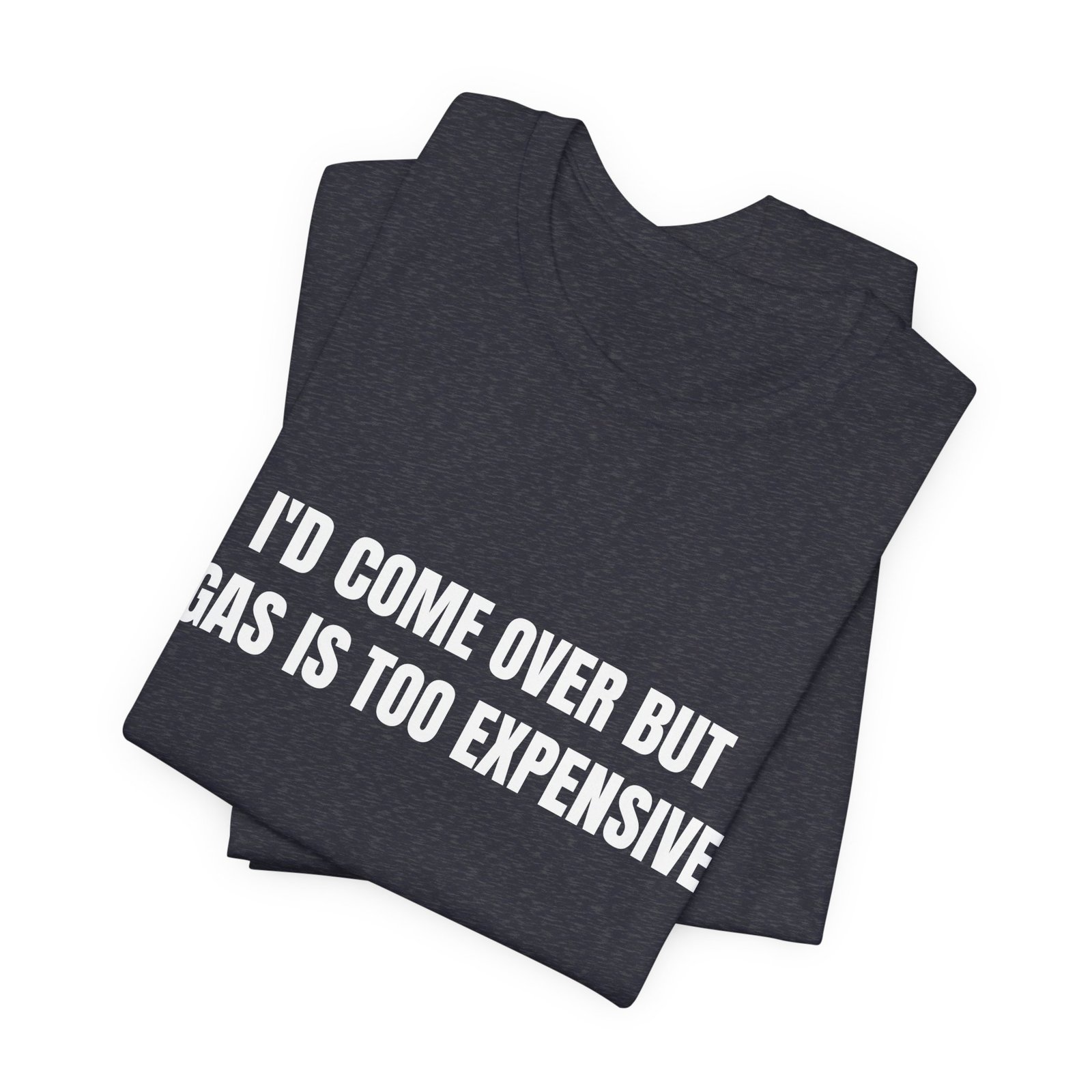 I'd Come Over But Gas Is Too Expensive Funny Graphic T-Shirt - Image 15