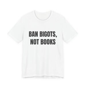 Ban Bigots, Not Books Funny Graphic T-Shirt