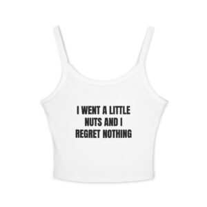 I Went A Little Nuts And I Regret Nothing Funny Women's Spaghetti Strap Tank
