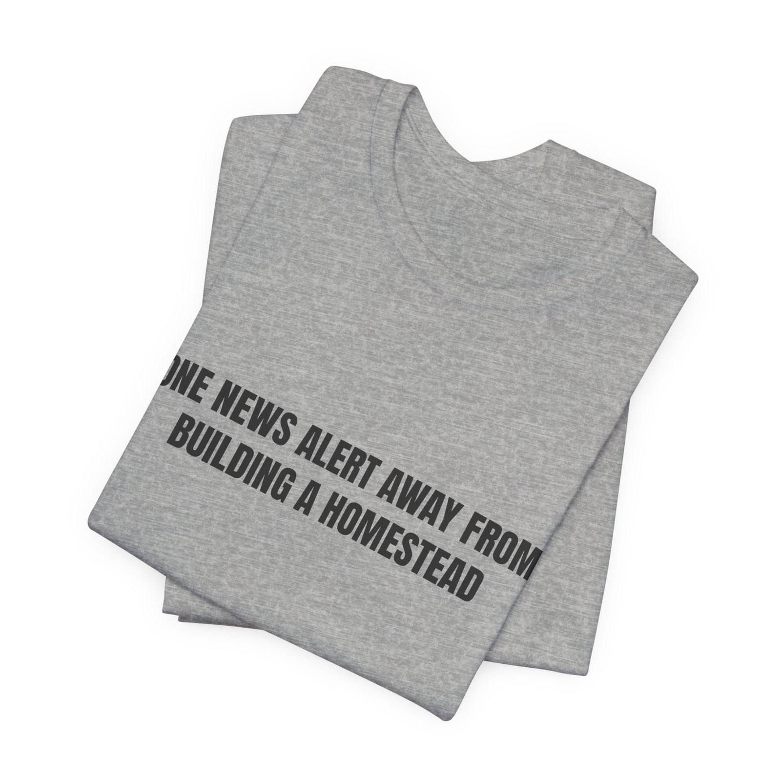 One News Alert Away From Building A Homestead Funny Graphic T-Shirt - Image 11