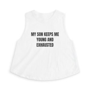 My Son Keeps Me Young And Exhausted Funny Women's Crop Top