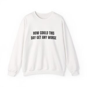 How Could This Day Get Any Worse Funny Crewneck Sweatshirt