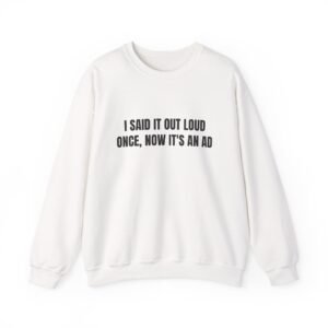 I Said It Out Loud Once, Now It's An Ad Funny Crewneck Sweatshirt