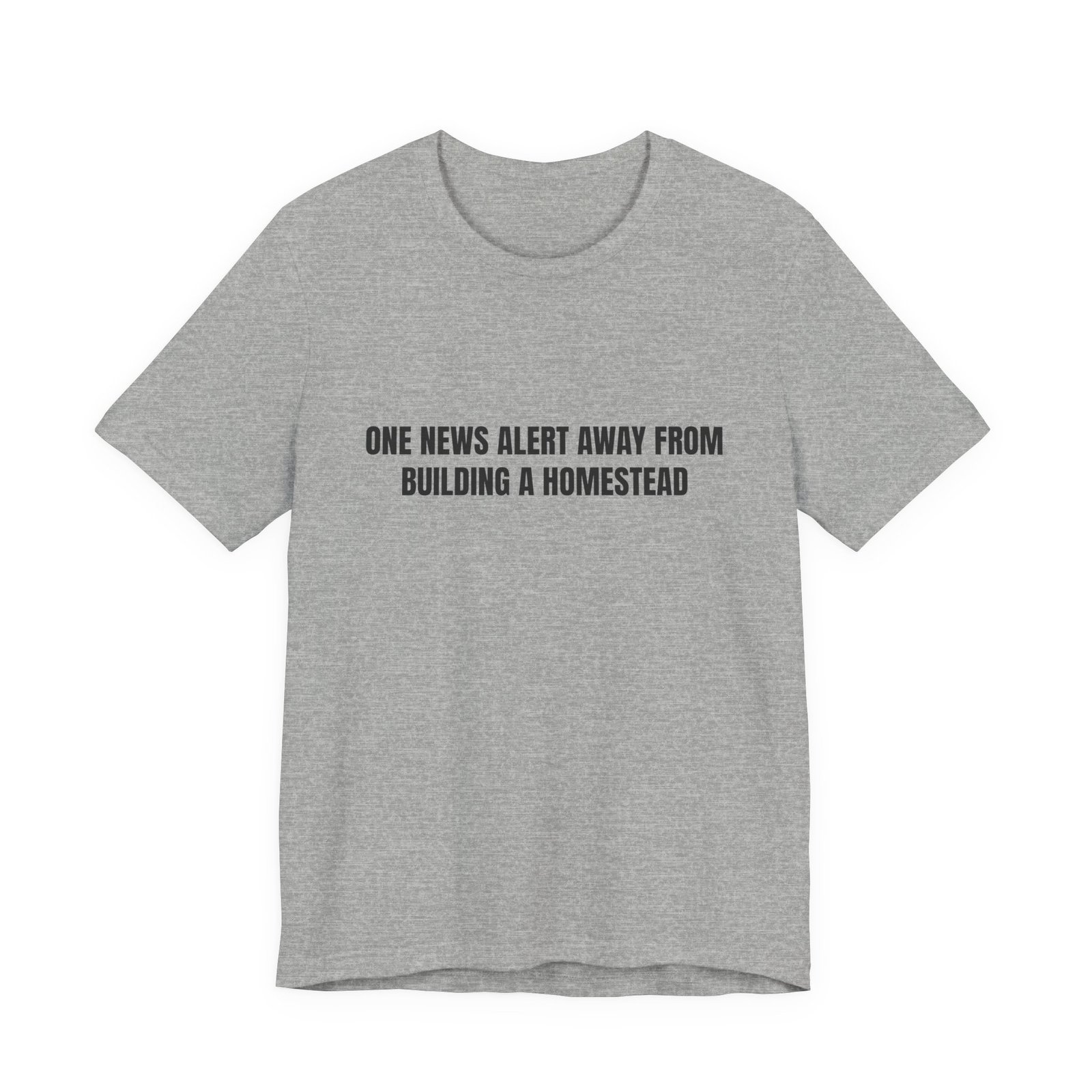 One News Alert Away From Building A Homestead Funny Graphic T-Shirt - Image 9