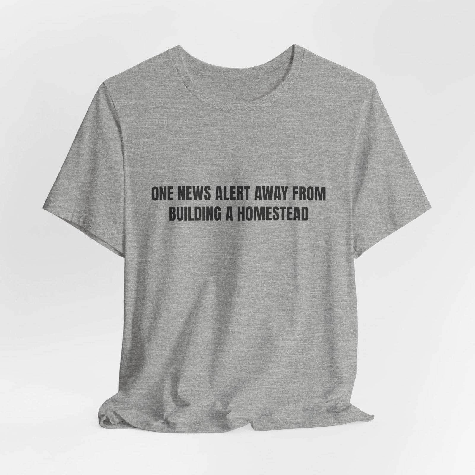 One News Alert Away From Building A Homestead Funny Graphic T-Shirt - Image 12