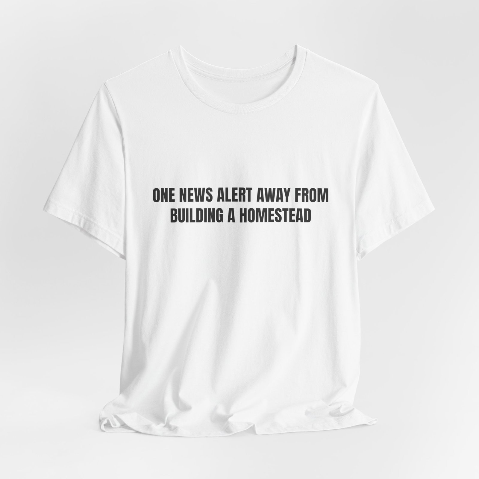 One News Alert Away From Building A Homestead Funny Graphic T-Shirt - Image 4