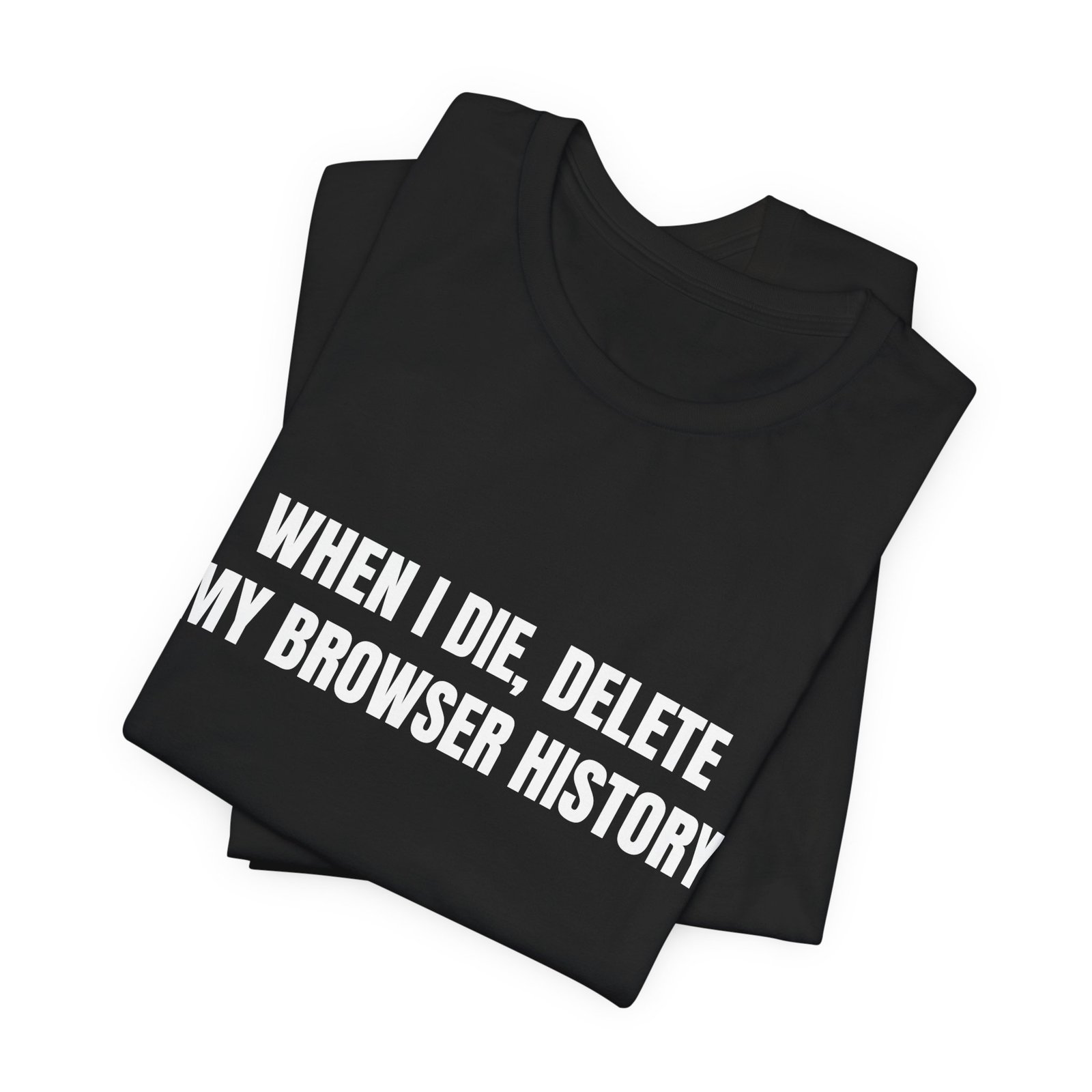 When I Die, Delete My Browser History Funny Graphic T-Shirt - Image 7