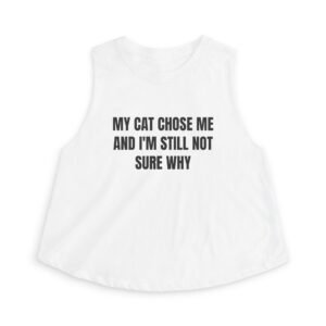 My Cat Chose Me And I'm Still Not Sure Why Funny Women's Crop Top