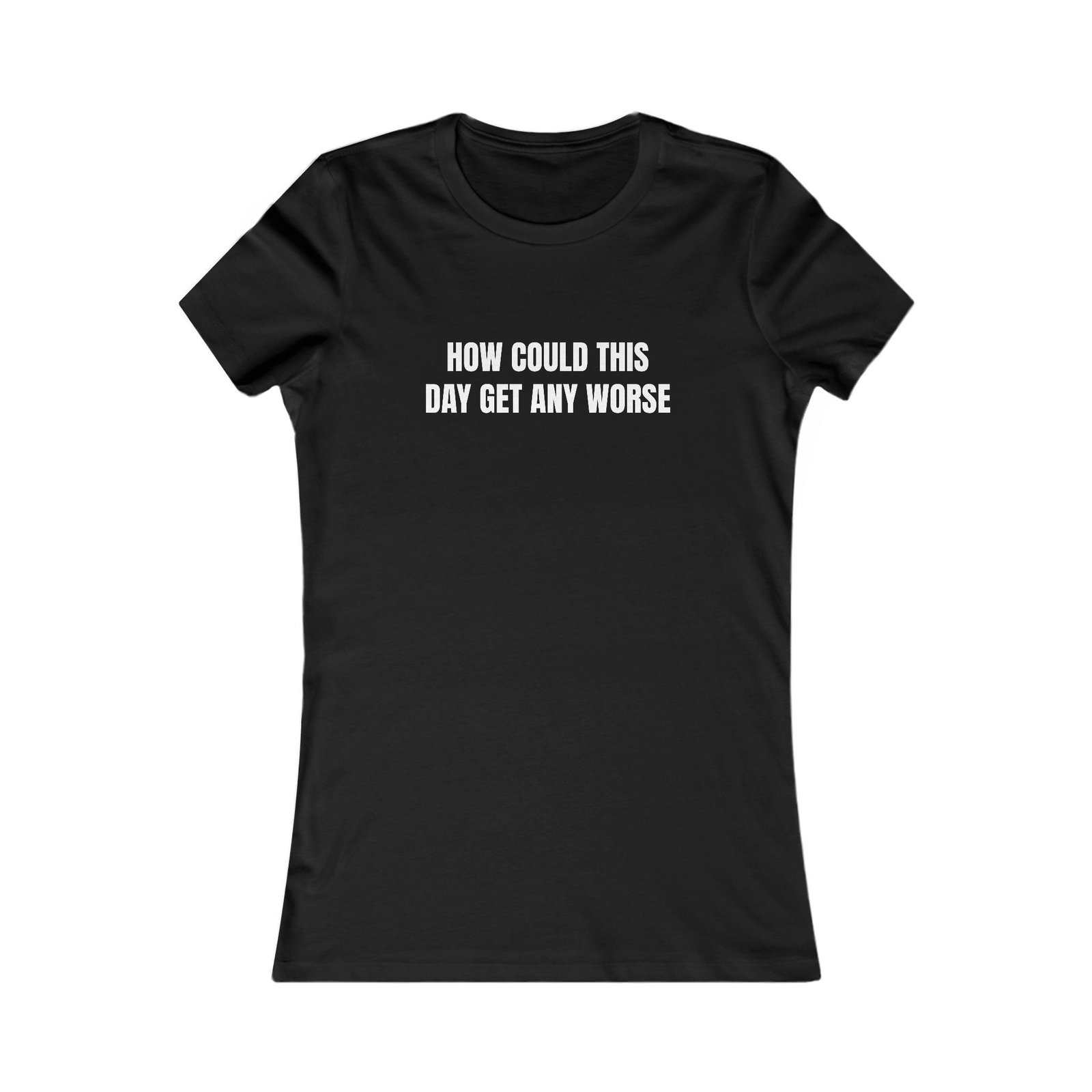 How Could This Day Get Any Worse Funny Women's Tee - Image 5