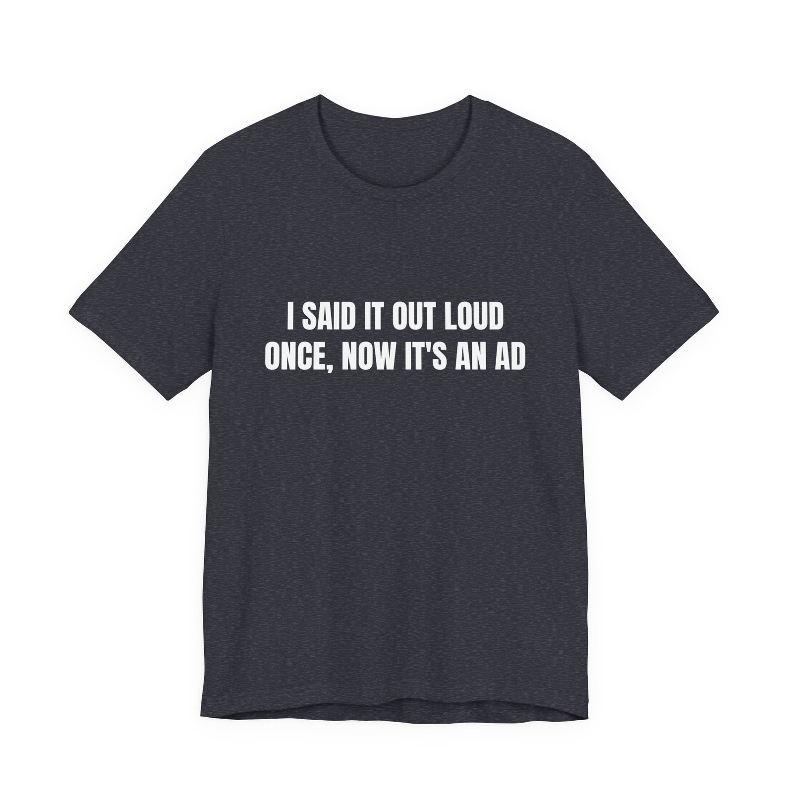 I Said It Out Loud Once, Now It's An Ad Funny Graphic T-Shirt - Image 13