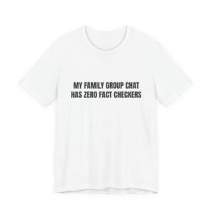 My Family Group Chat Has Zero Fact Checkers Funny Graphic T-Shirt