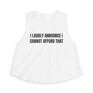 I Loudly Announce I Cannot Afford That Funny Women's Crop Top