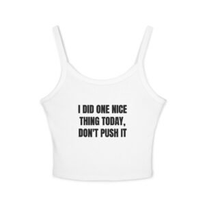 I Did One Nice Thing Today, Don't Push It Funny Women's Spaghetti Strap Tank