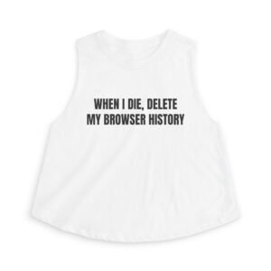 When I Die, Delete My Browser History Funny Women's Crop Top