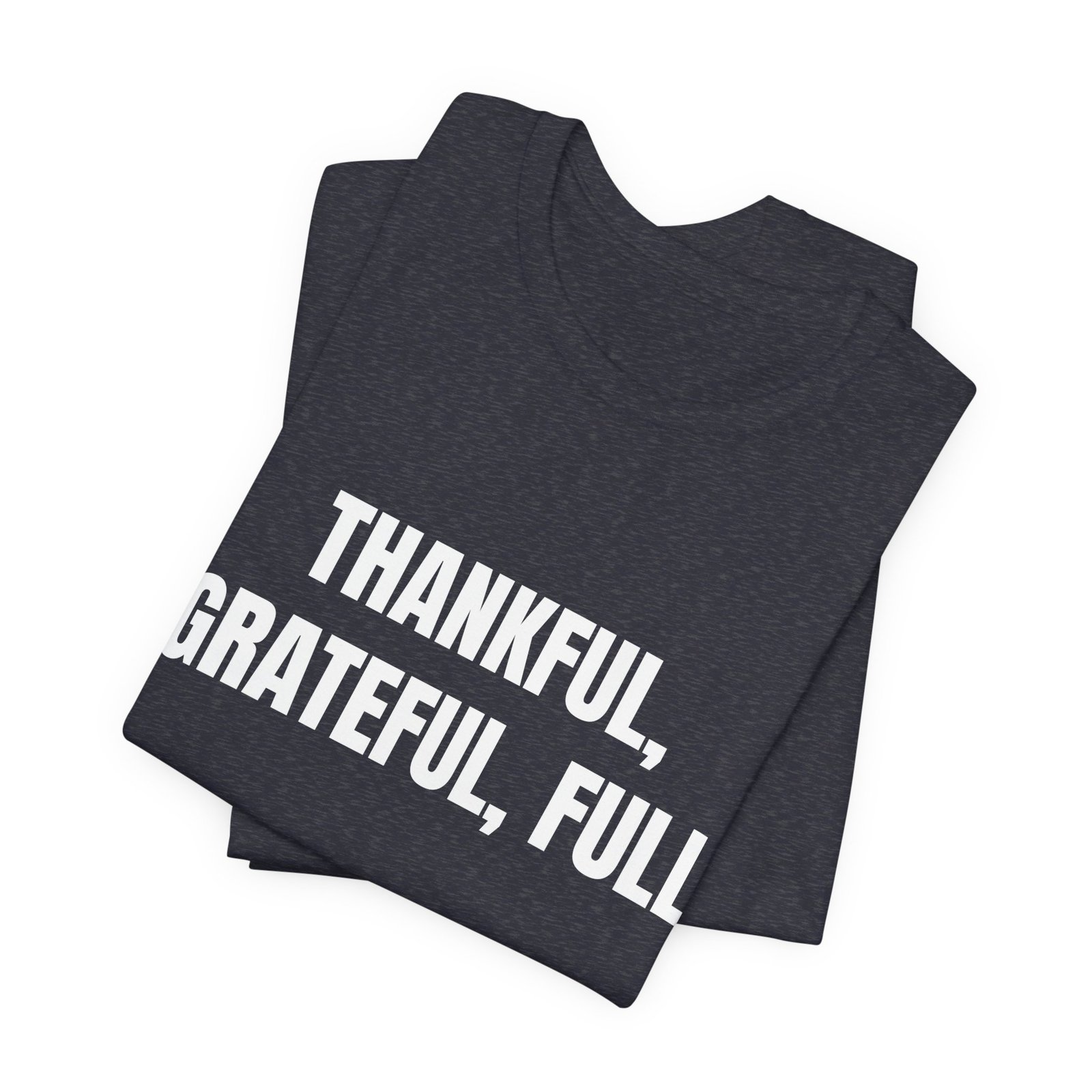 Thankful, Grateful, Full Funny Thanksgiving Graphic T-Shirt - Image 15
