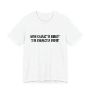 Main Character Energy, Side Character Budget Funny Graphic T-Shirt