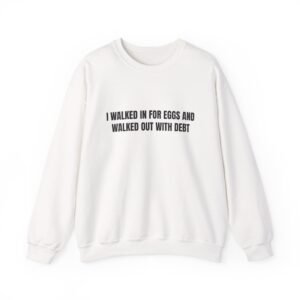 I Walked In For Eggs And Walked Out With Debt Funny Crewneck Sweatshirt