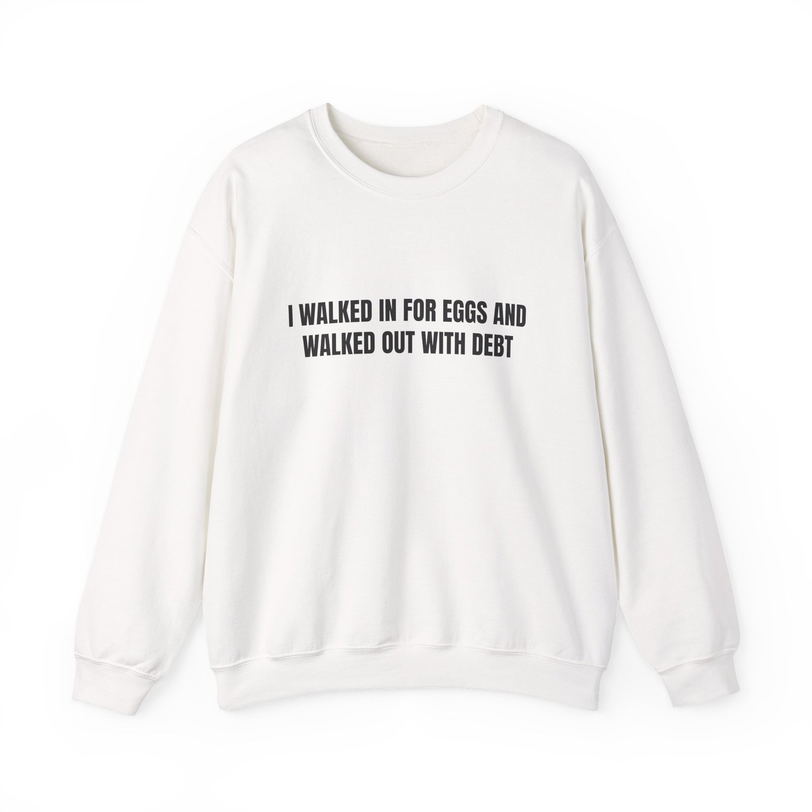I Walked In For Eggs And Walked Out With Debt Funny Crewneck Sweatshirt