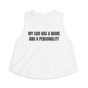 My Car Has A Name And A Personality Funny Women's Crop Top