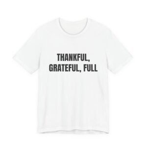 Thankful, Grateful, Full Funny Thanksgiving Graphic T-Shirt