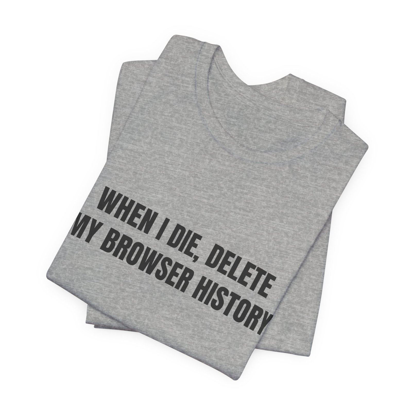 When I Die, Delete My Browser History Funny Graphic T-Shirt - Image 11
