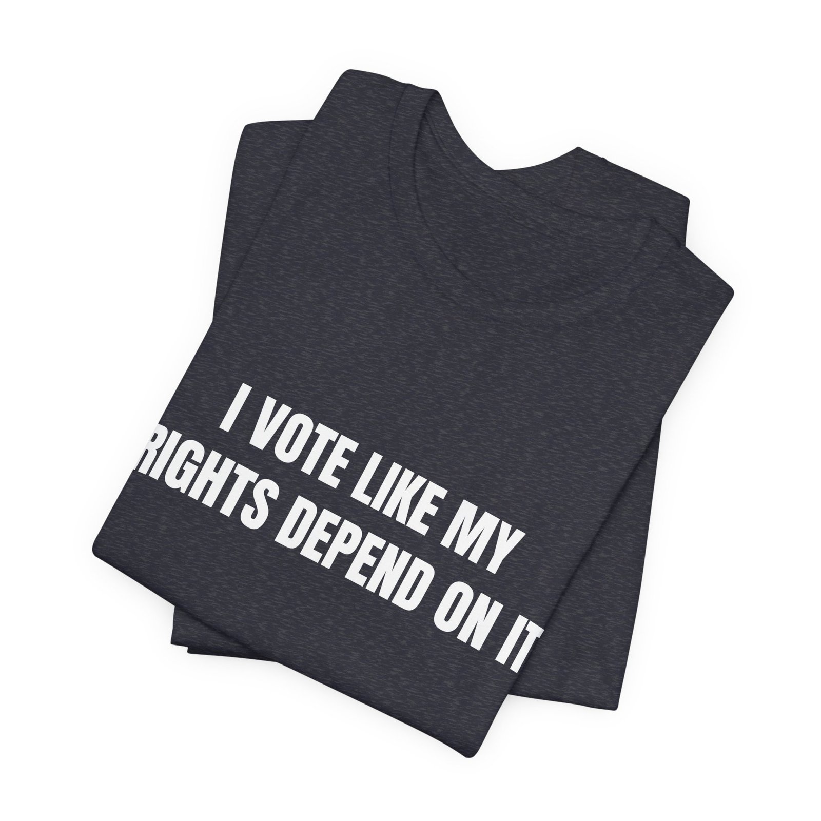 I Vote Like My Rights Depend On It Funny Graphic T-Shirt - Image 15