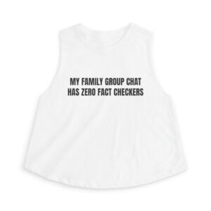 My Family Group Chat Has Zero Fact Checkers Funny Women's Crop Top