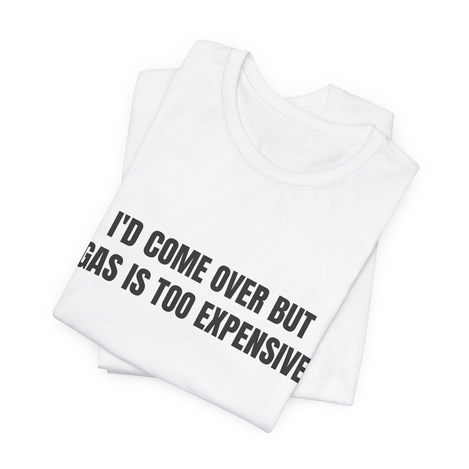 I'd Come Over But Gas Is Too Expensive Funny Graphic T-Shirt - Image 3