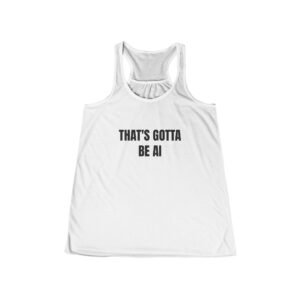 That's Gotta Be AI Funny Women's Flowy Racerback Tank