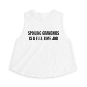 Spoiling Grandkids Is A Full Time Job Funny Women's Crop Top
