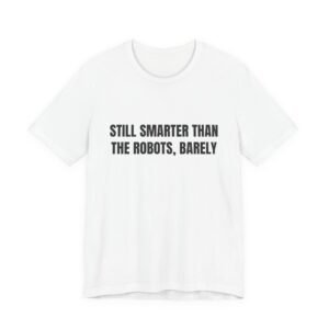 Still Smarter Than The Robots, Barely Funny Graphic T-Shirt