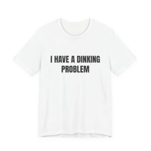 I Have A Dinking Problem Funny Graphic T-Shirt