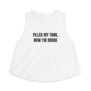 Filled My Tank, Now I'm Broke Funny Women's Crop Top