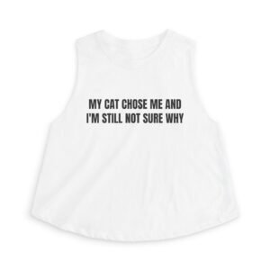 My Cat Chose Me And I'm Still Not Sure Why Funny Women's Crop Top