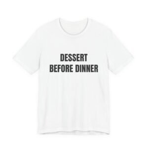 Dessert Before Dinner Funny Graphic T-Shirt