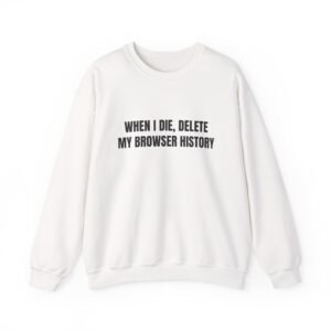 When I Die, Delete My Browser History Funny Crewneck Sweatshirt