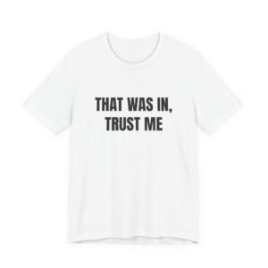 That Was In, Trust Me Funny Graphic T-Shirt