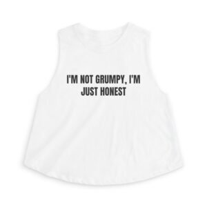 I'm Not Grumpy, I'm Just Honest Funny Women's Crop Top