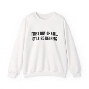 First Day Of Fall, Still 95 Degrees Funny Crewneck Sweatshirt