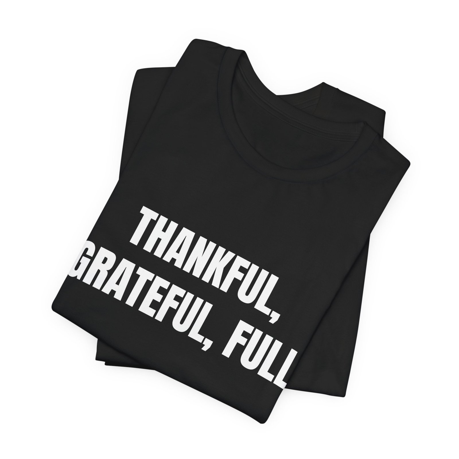 Thankful, Grateful, Full Funny Thanksgiving Graphic T-Shirt - Image 7