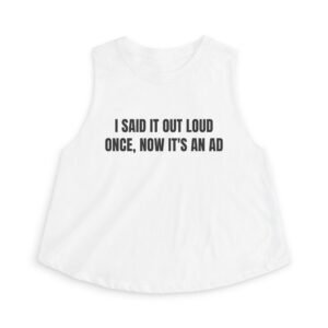 I Said It Out Loud Once, Now It's An Ad Funny Women's Crop Top